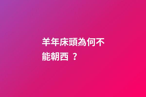 羊年床頭為何不能朝西？